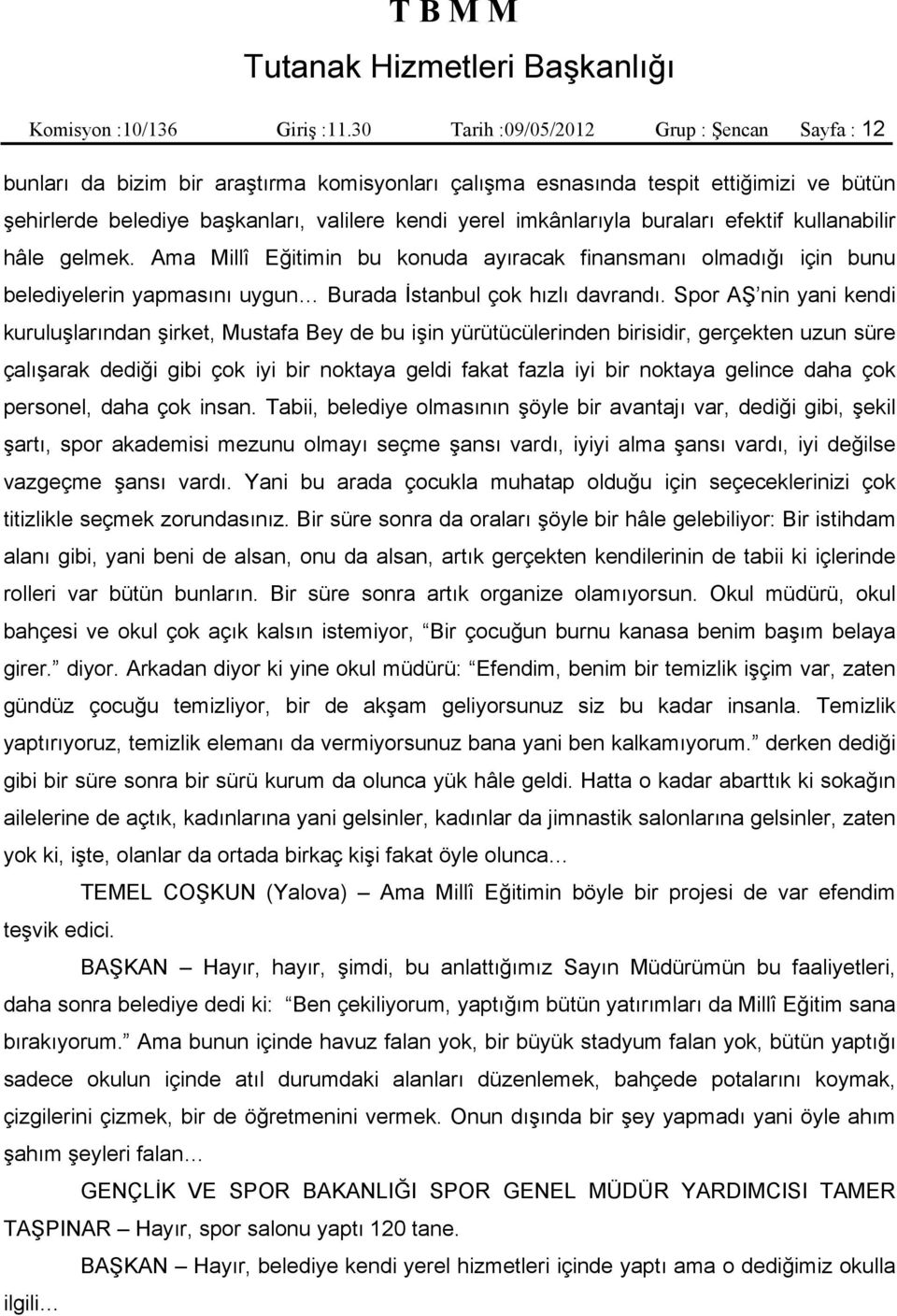 imkânlarıyla buraları efektif kullanabilir hâle gelmek. Ama Millî Eğitimin bu konuda ayıracak finansmanı olmadığı için bunu belediyelerin yapmasını uygun Burada İstanbul çok hızlı davrandı.