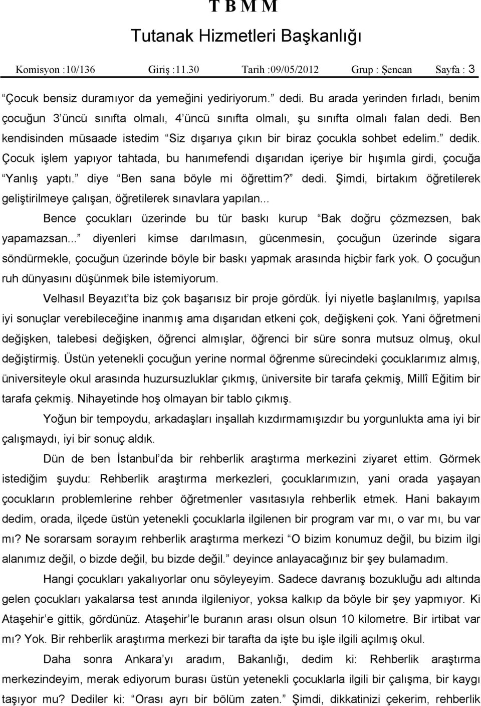 dedik. Çocuk işlem yapıyor tahtada, bu hanımefendi dışarıdan içeriye bir hışımla girdi, çocuğa Yanlış yaptı. diye Ben sana böyle mi öğrettim? dedi.