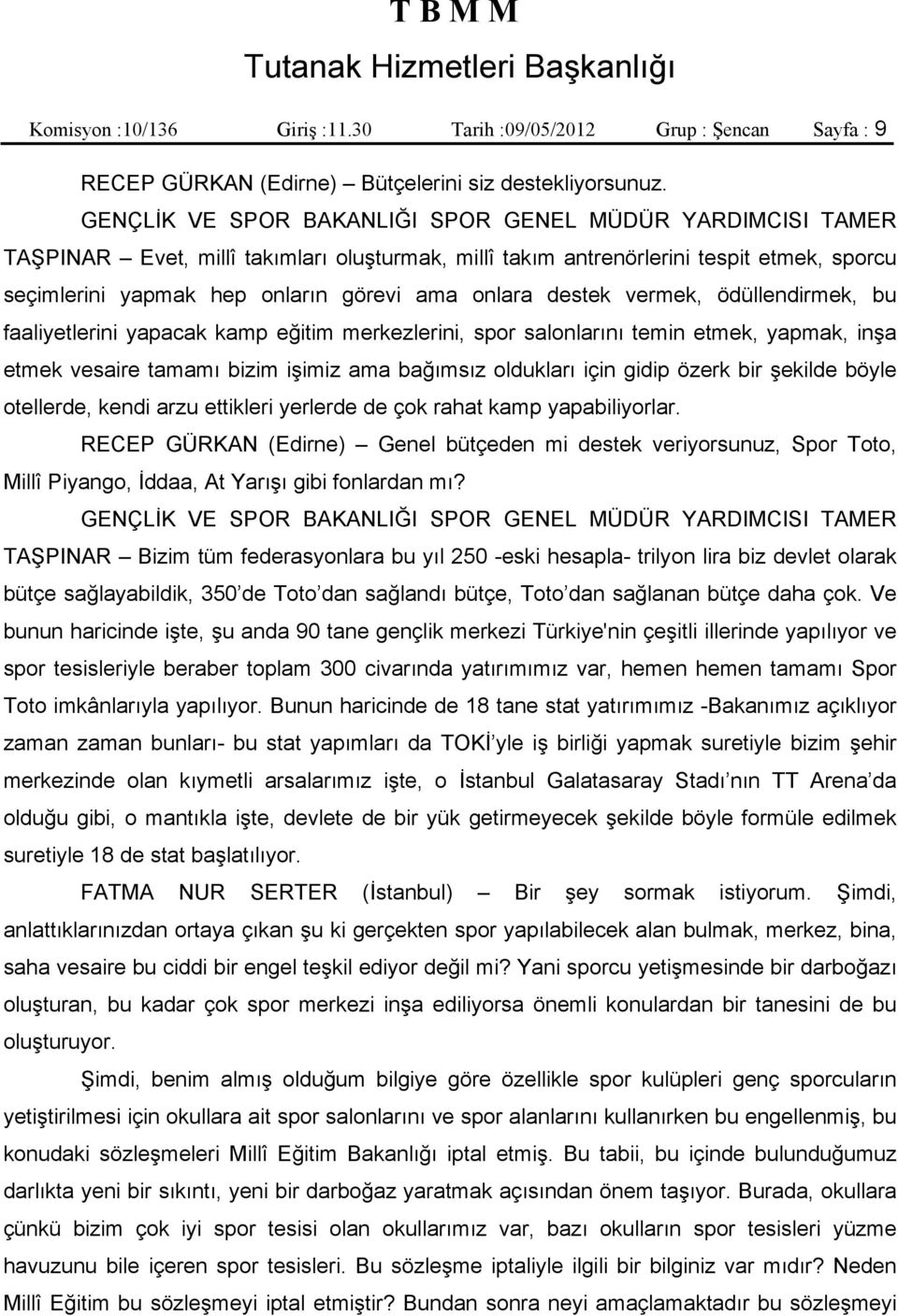 kamp eğitim merkezlerini, spor salonlarını temin etmek, yapmak, inşa etmek vesaire tamamı bizim işimiz ama bağımsız oldukları için gidip özerk bir şekilde böyle otellerde, kendi arzu ettikleri