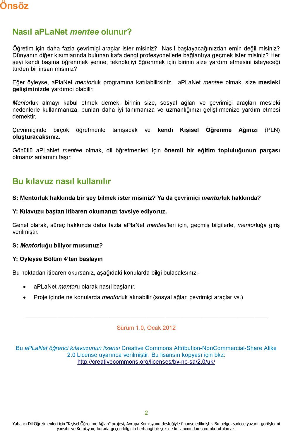 Her şeyi kendi başına öğrenmek yerine, teknolojiyi öğrenmek için birinin size yardım etmesini isteyeceği türden bir insan mısınız? Eğer öyleyse, aplanet mentorluk programına katılabilirsiniz.