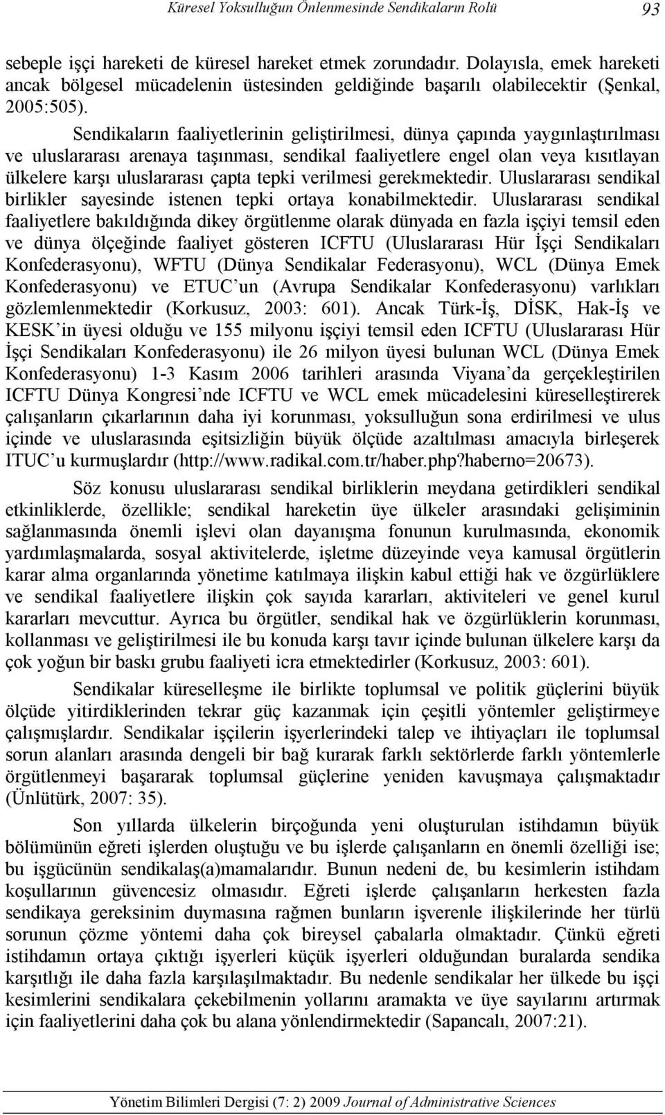 Sendikaların faaliyetlerinin geliştirilmesi, dünya çapında yaygınlaştırılması ve uluslararası arenaya taşınması, sendikal faaliyetlere engel olan veya kısıtlayan ülkelere karşı uluslararası çapta