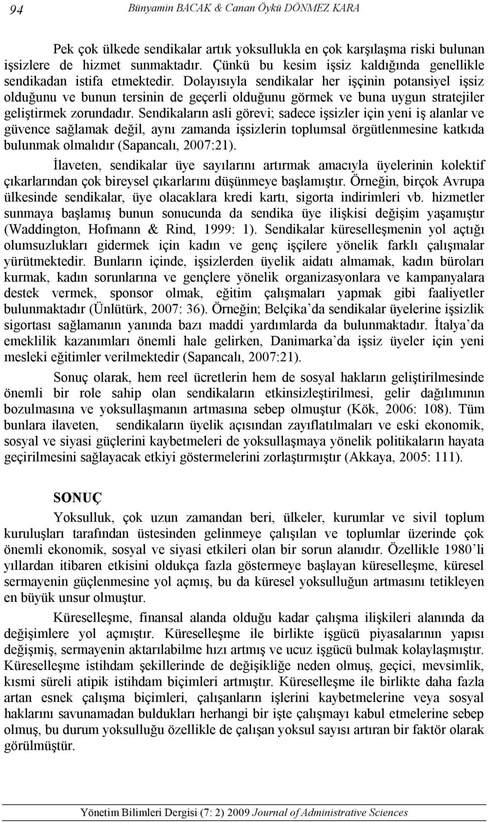 Dolayısıyla sendikalar her işçinin potansiyel işsiz olduğunu ve bunun tersinin de geçerli olduğunu görmek ve buna uygun stratejiler geliştirmek zorundadır.