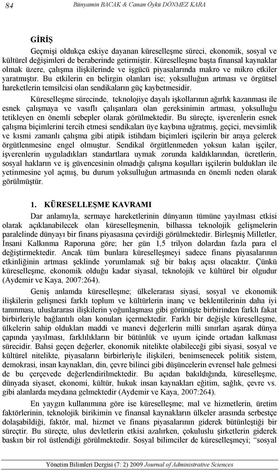 Bu etkilerin en belirgin olanları ise; yoksulluğun artması ve örgütsel hareketlerin temsilcisi olan sendikaların güç kaybetmesidir.