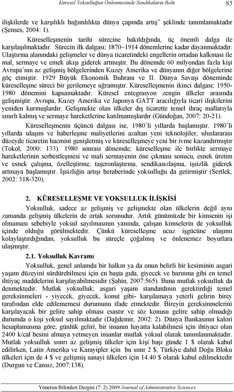 Ulaştırma alanındaki gelişmeler ve dünya ticaretindeki engellerin ortadan kalkması ile mal, sermaye ve emek akışı giderek artmıştır.