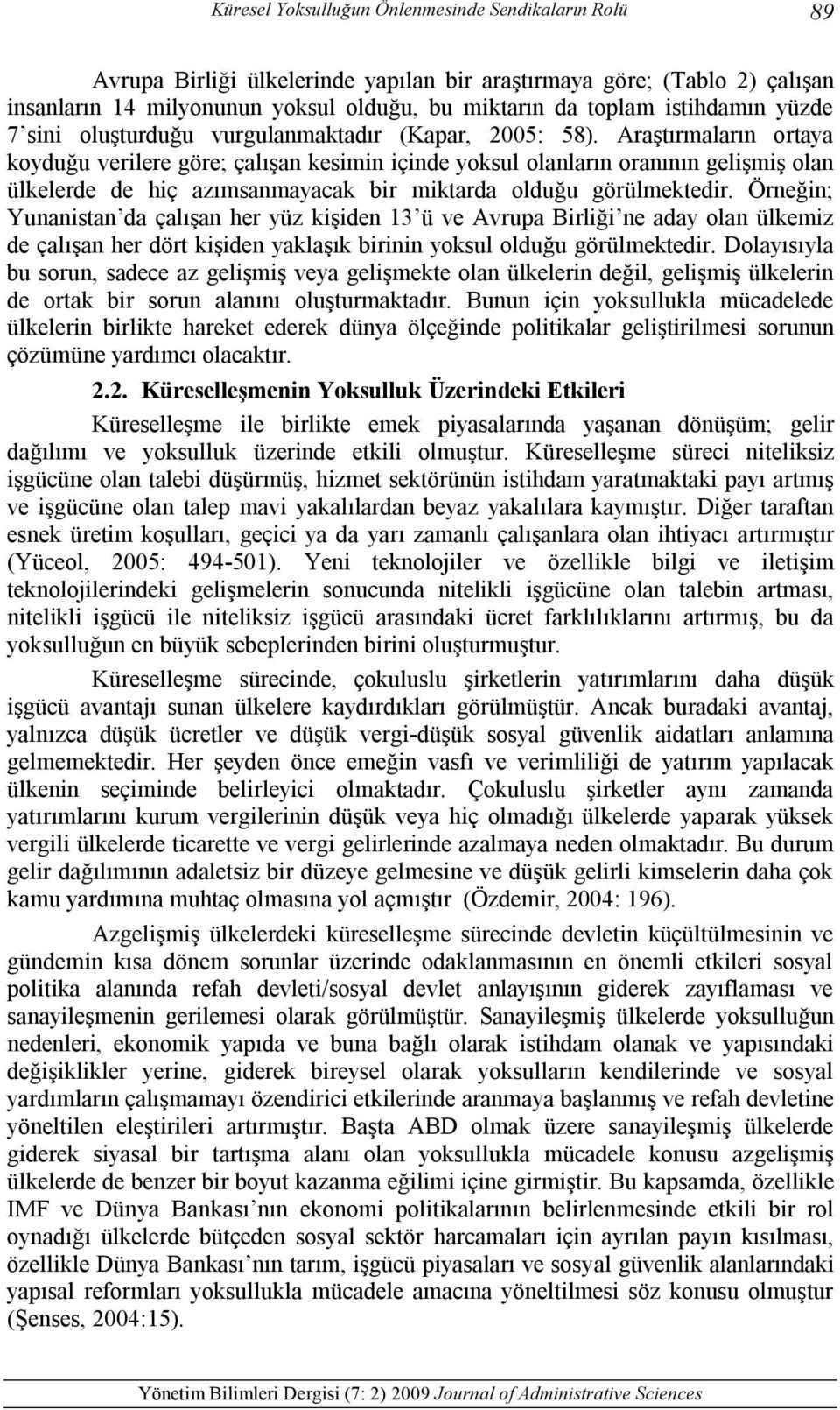 Araştırmaların ortaya koyduğu verilere göre; çalışan kesimin içinde yoksul olanların oranının gelişmiş olan ülkelerde de hiç azımsanmayacak bir miktarda olduğu görülmektedir.