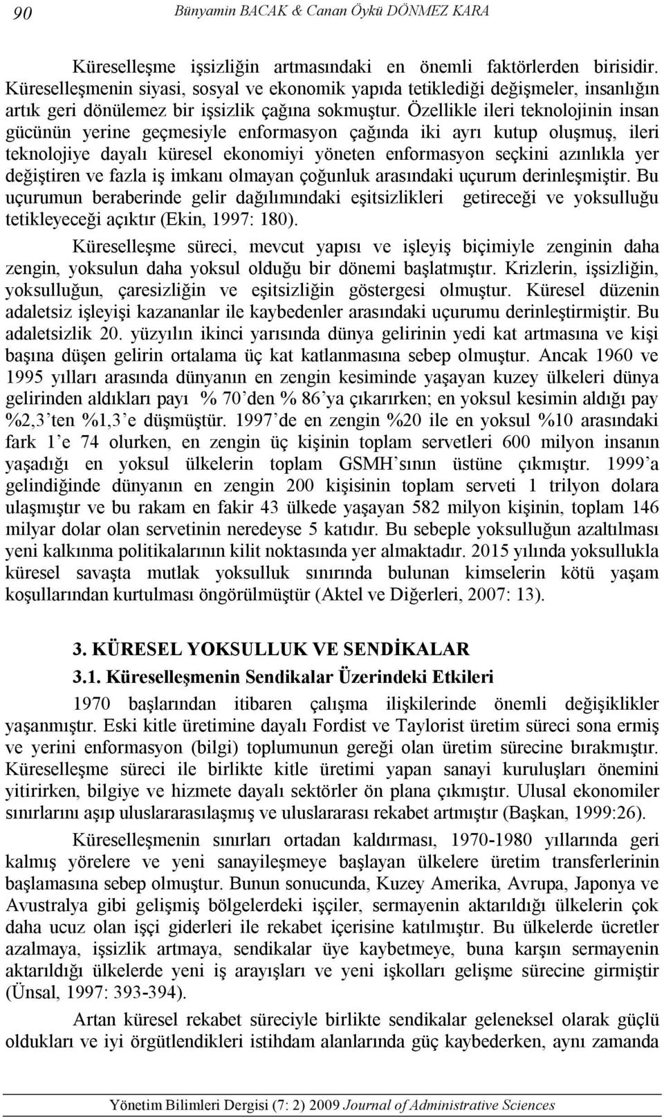 Özellikle ileri teknolojinin insan gücünün yerine geçmesiyle enformasyon çağında iki ayrı kutup oluşmuş, ileri teknolojiye dayalı küresel ekonomiyi yöneten enformasyon seçkini azınlıkla yer