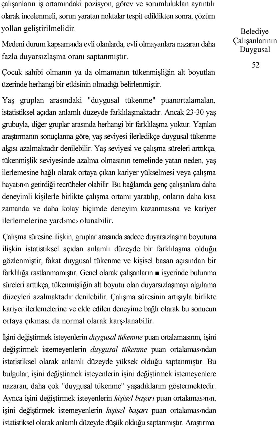 Çocuk sahibi olmanın ya da olmamanın tükenmişliğin alt boyutlan üzerinde herhangi bir etkisinin olmadığı belirlenmiştir.