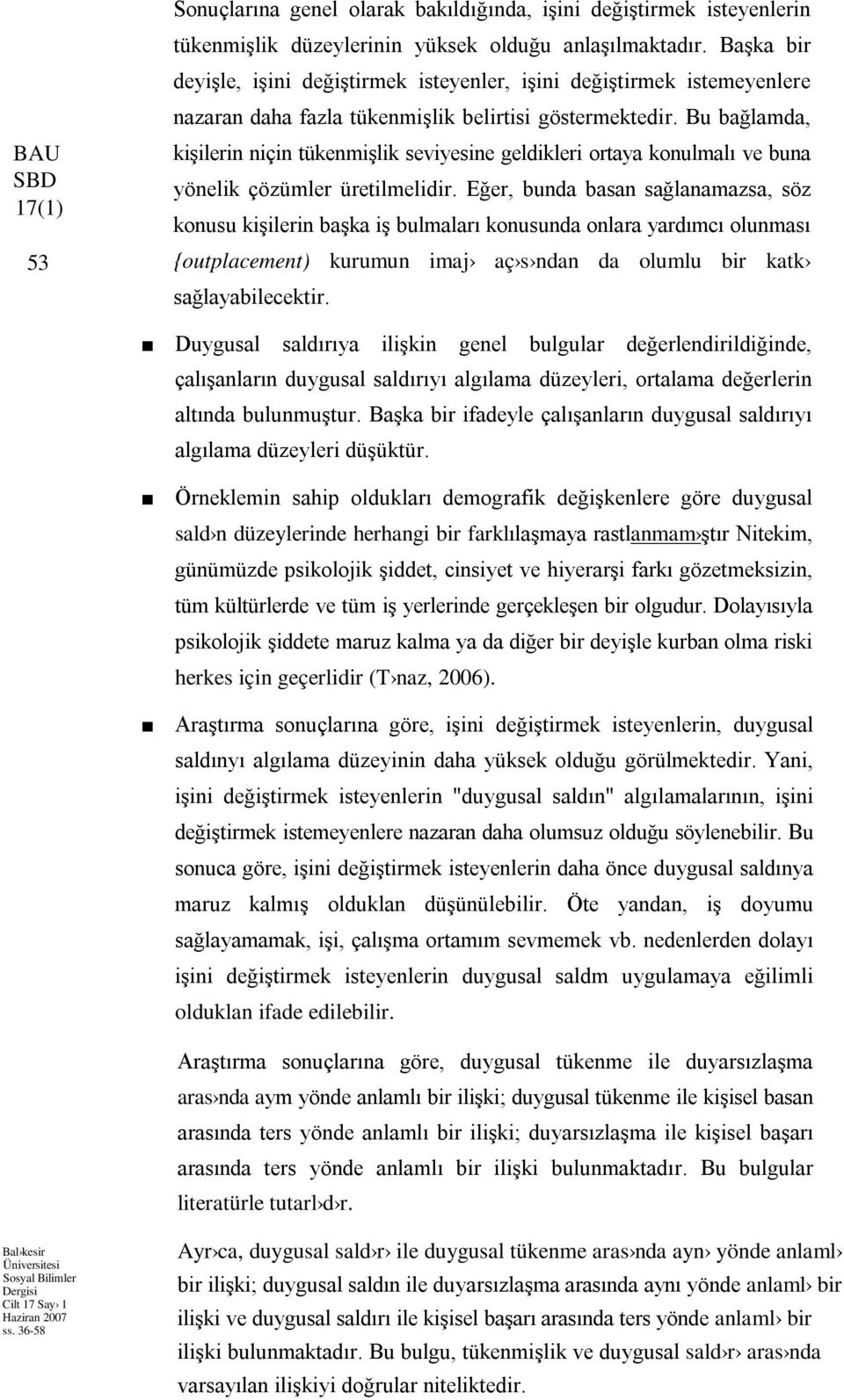 Bu bağlamda, kişilerin niçin tükenmişlik seviyesine geldikleri ortaya konulmalı ve buna yönelik çözümler üretilmelidir.