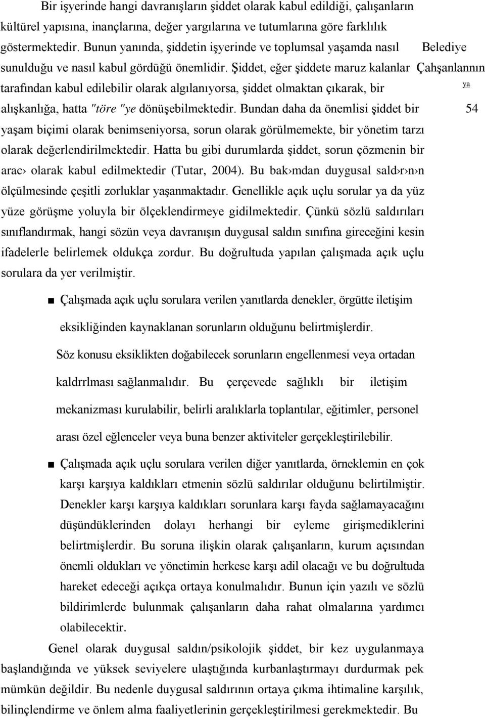 Şiddet, eğer şiddete maruz kalanlar Çahşanlannın tarafından kabul edilebilir olarak algılanıyorsa, şiddet olmaktan çıkarak, bir alışkanlığa, hatta "töre "ye dönüşebilmektedir.