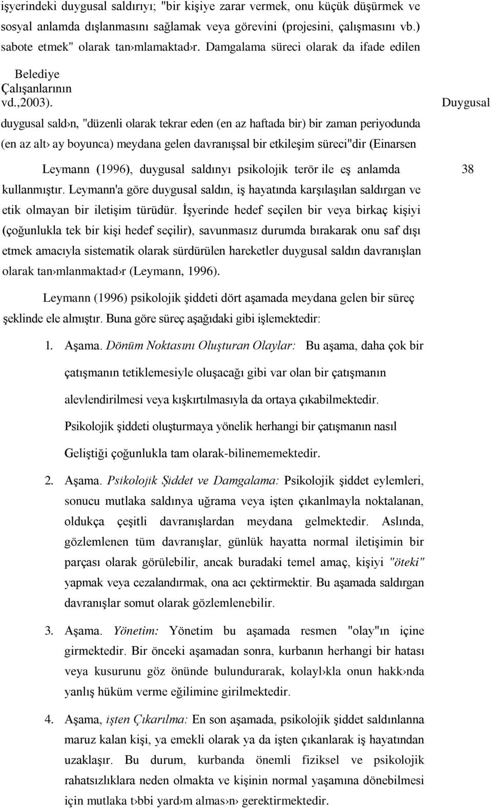 duygusal sald n, "düzenli olarak tekrar eden (en az haftada bir) bir zaman periyodunda (en az alt ay boyunca) meydana gelen davranışsal bir etkileşim süreci"dir (Einarsen Duygusal Leymann (1996),