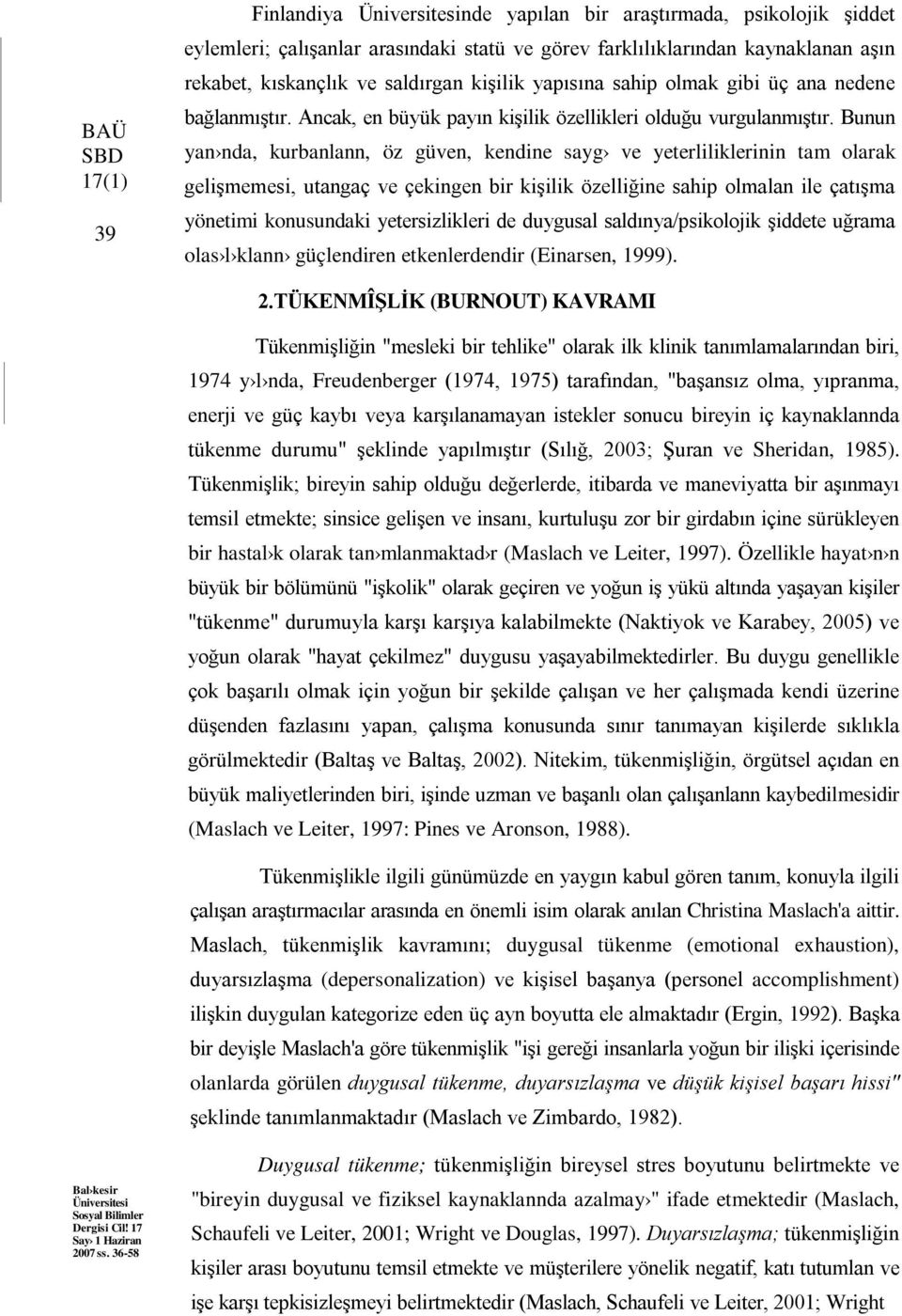 Bunun yan nda, kurbanlann, öz güven, kendine sayg ve yeterliliklerinin tam olarak gelişmemesi, utangaç ve çekingen bir kişilik özelliğine sahip olmalan ile çatışma yönetimi konusundaki