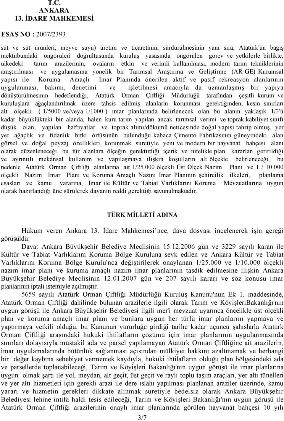 Koruma Amaçlı İmar Planında önerilen aktif ve pasif rekreasyon alanlarının uygulanması, bakımı, denetimi ve işletilmesi amacıyla da uzmanlaşmış bir yapıya dönüştürülmesinin hedeflendiği, Atatürk