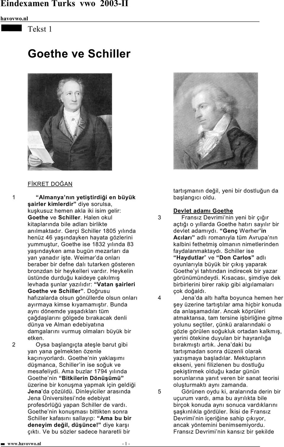 Gerçi Schiller 1805 yılında henüz 46 ya ındayken hayata gözlerini yummu tur, Goethe ise 1832 yılında 83 ya ındayken ama bugün mezarları da yan yanadır i te.