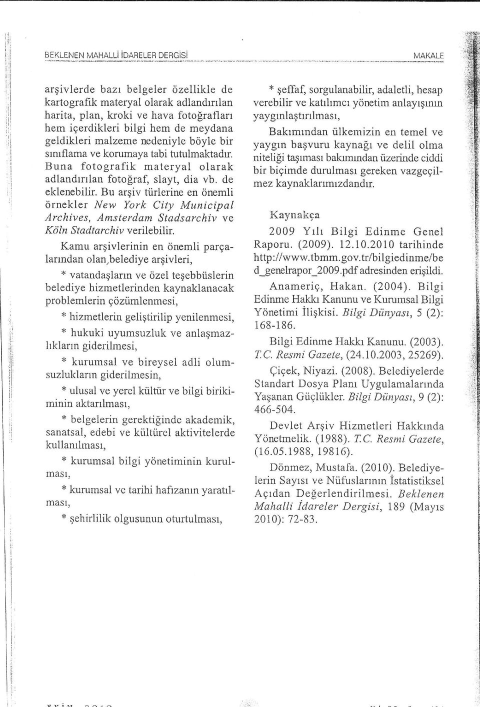 irlerine en onemli ornekler New York City Municipal Archives, Amsterdam Stadsarchiv ve Kd ln S tadt arc hiv verilebilir.