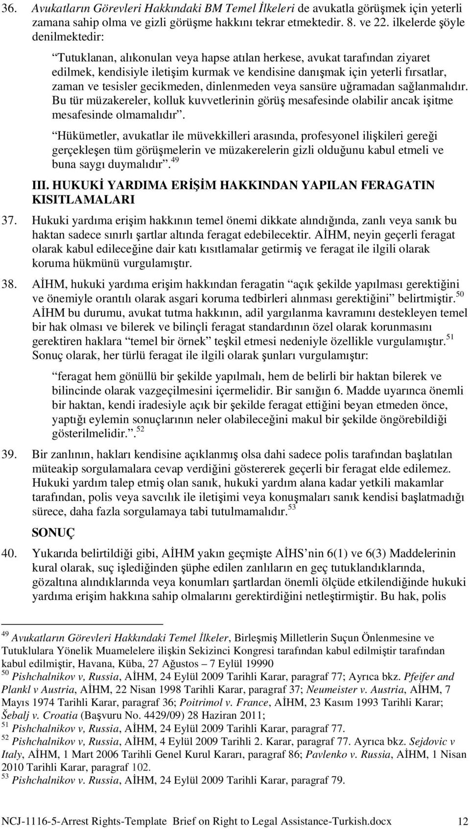 tesisler gecikmeden, dinlenmeden veya sansüre uğramadan sağlanmalıdır. Bu tür müzakereler, kolluk kuvvetlerinin görüş mesafesinde olabilir ancak işitme mesafesinde olmamalıdır.