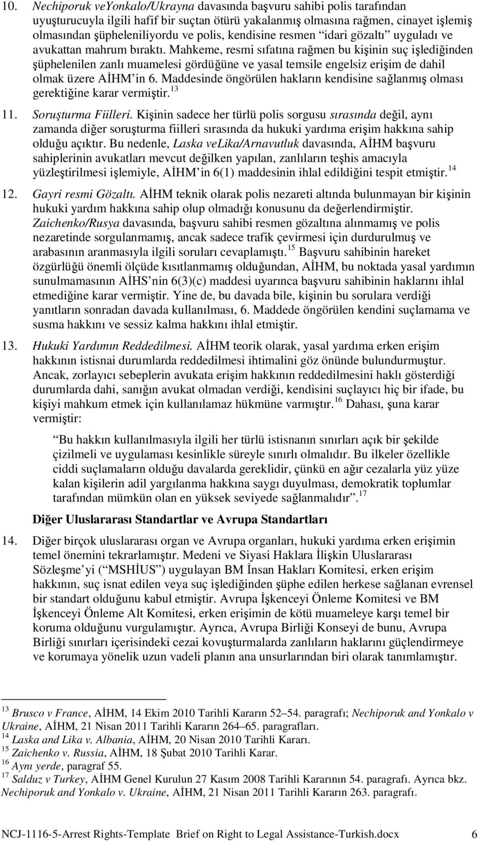 Mahkeme, resmi sıfatına rağmen bu kişinin suç işlediğinden şüphelenilen zanlı muamelesi gördüğüne ve yasal temsile engelsiz erişim de dahil olmak üzere AİHM in 6.