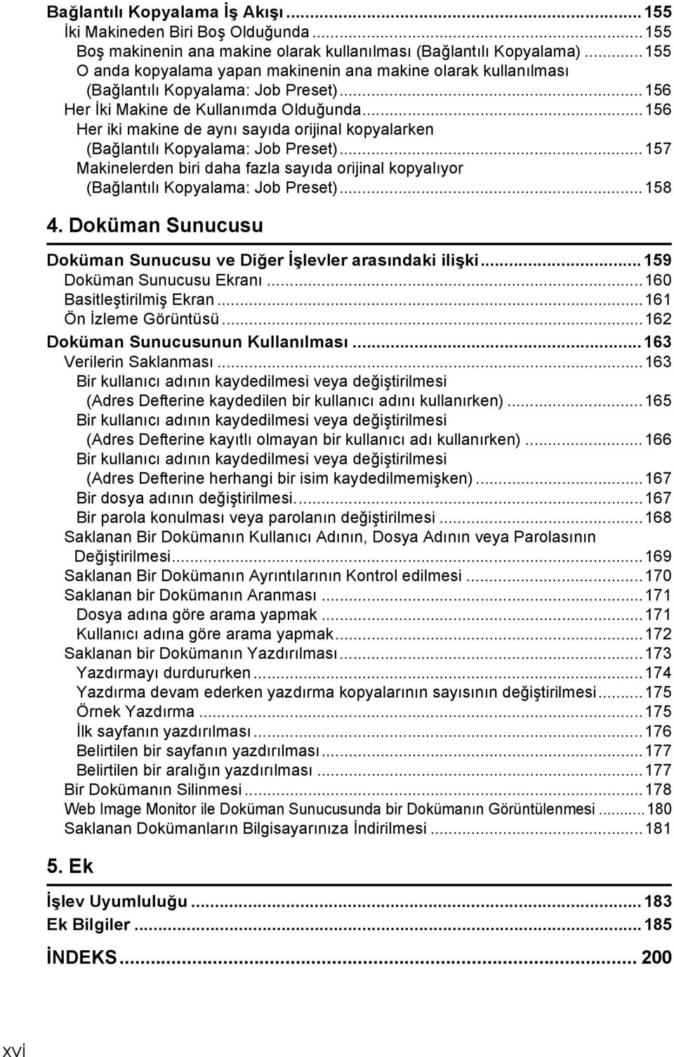 ..156 Her iki makine de aynõ sayõda orijinal kopyalarken (Bağlantõlõ Kopyalama: Job Preset)...157 Makinelerden biri daha fazla sayõda orijinal kopyalõyor (Bağlantõlõ Kopyalama: Job Preset)...158 4.