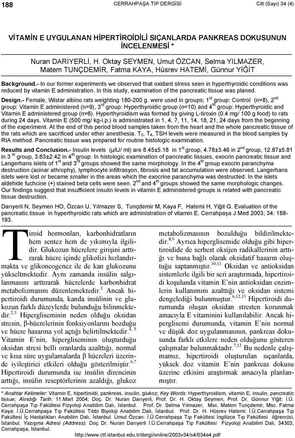 - In our former experiments we observed that oxidant stress seen in hyperthyroidic conditions was reduced by vitamin E administration. In this study, examination of the pancreatic tissue was planed.