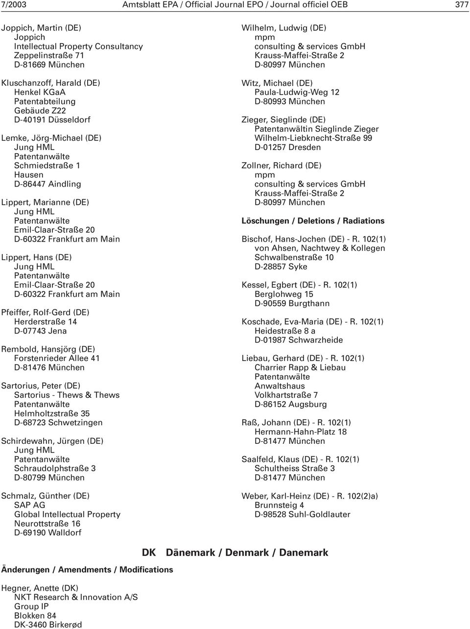 Lippert, Hans (DE) Emil-Claar-Straße 20 D-60322 Frankfurt am Main Pfeiffer, Rolf-Gerd (DE) Herderstraße 14 D-07743 Jena Rembold, Hansjörg (DE) Forstenrieder Allee 41 D-81476 München Sartorius, Peter