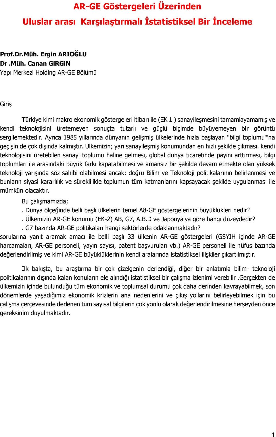 Canan GiRGiN Yapı Merkezi Holding AR-GE Bölümü GiriĢ Türkiye kimi makro ekonomik göstergeleri itibarı ile (EK 1 ) sanayileģmesini tamamlayamamıģ ve kendi teknolojisini üretemeyen sonuçta tutarlı ve