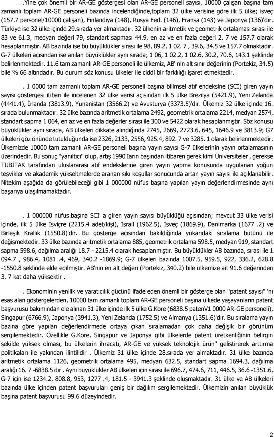 32 ülkenin aritmetik ve geometrik ortalaması sırası ile 83 ve 61.3, medyan değeri 79, standart sapması 44.9, en az ve en fazla değeri 2. 7 ve 157.7 olarak hesaplanmıģtır.