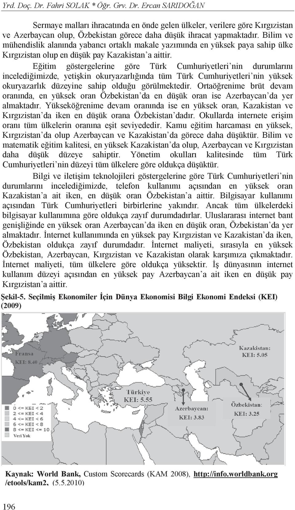 E itim göstergelerine göre Türk Cumhuriyetleri nin durumlar n inceledi imizde, yeti kin okuryazarl nda tüm Türk Cumhuriyetleri nin yüksek okuryazarl k düzeyine sahip oldu u görülmektedir.