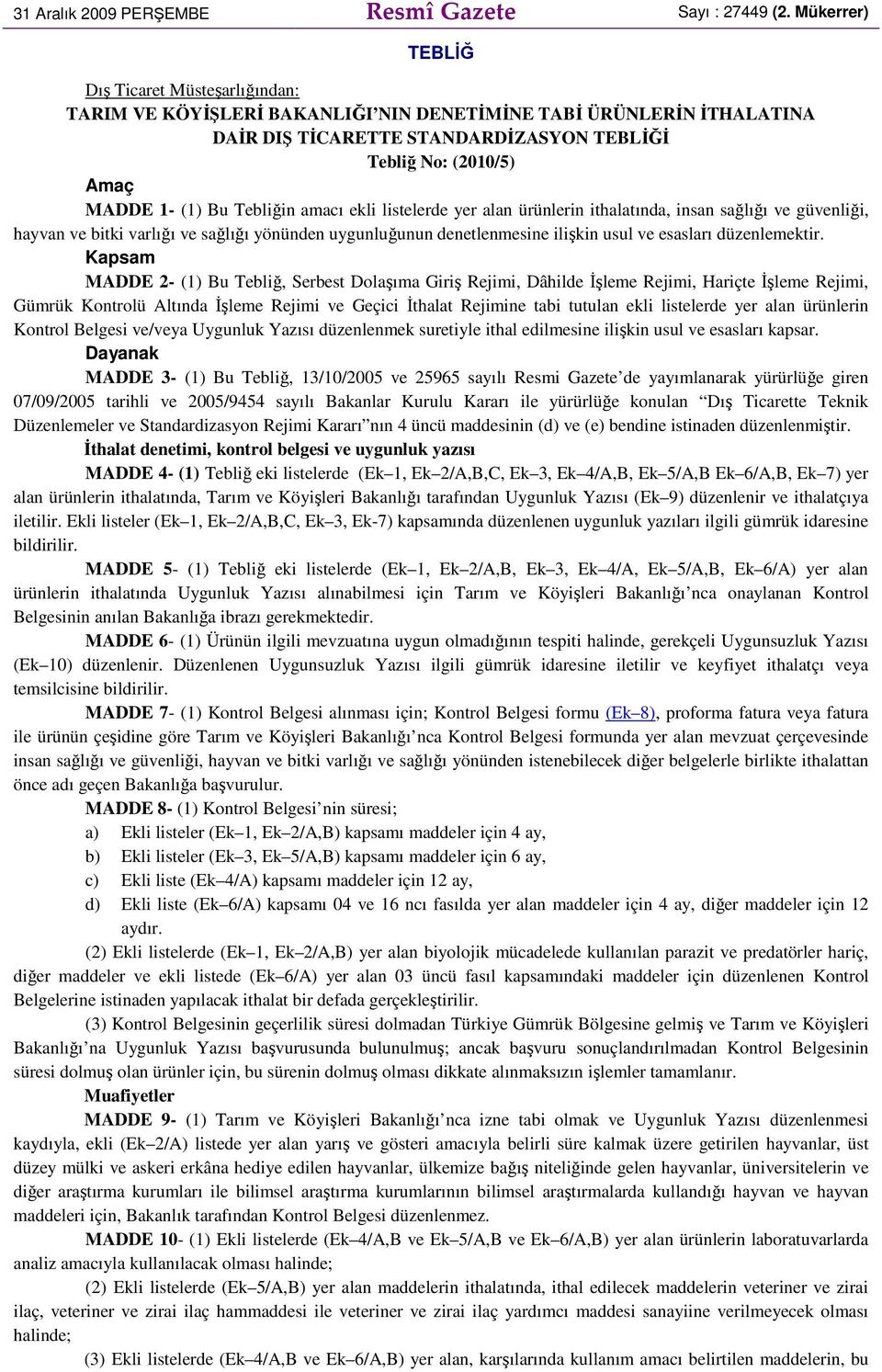 Bu Tebliğin amacı ekli listelerde yer alan ürünlerin ithalatında, insan sağlığı ve güvenliği, hayvan ve bitki varlığı ve sağlığı yönünden uygunluğunun denetlenmesine ilişkin usul ve esasları