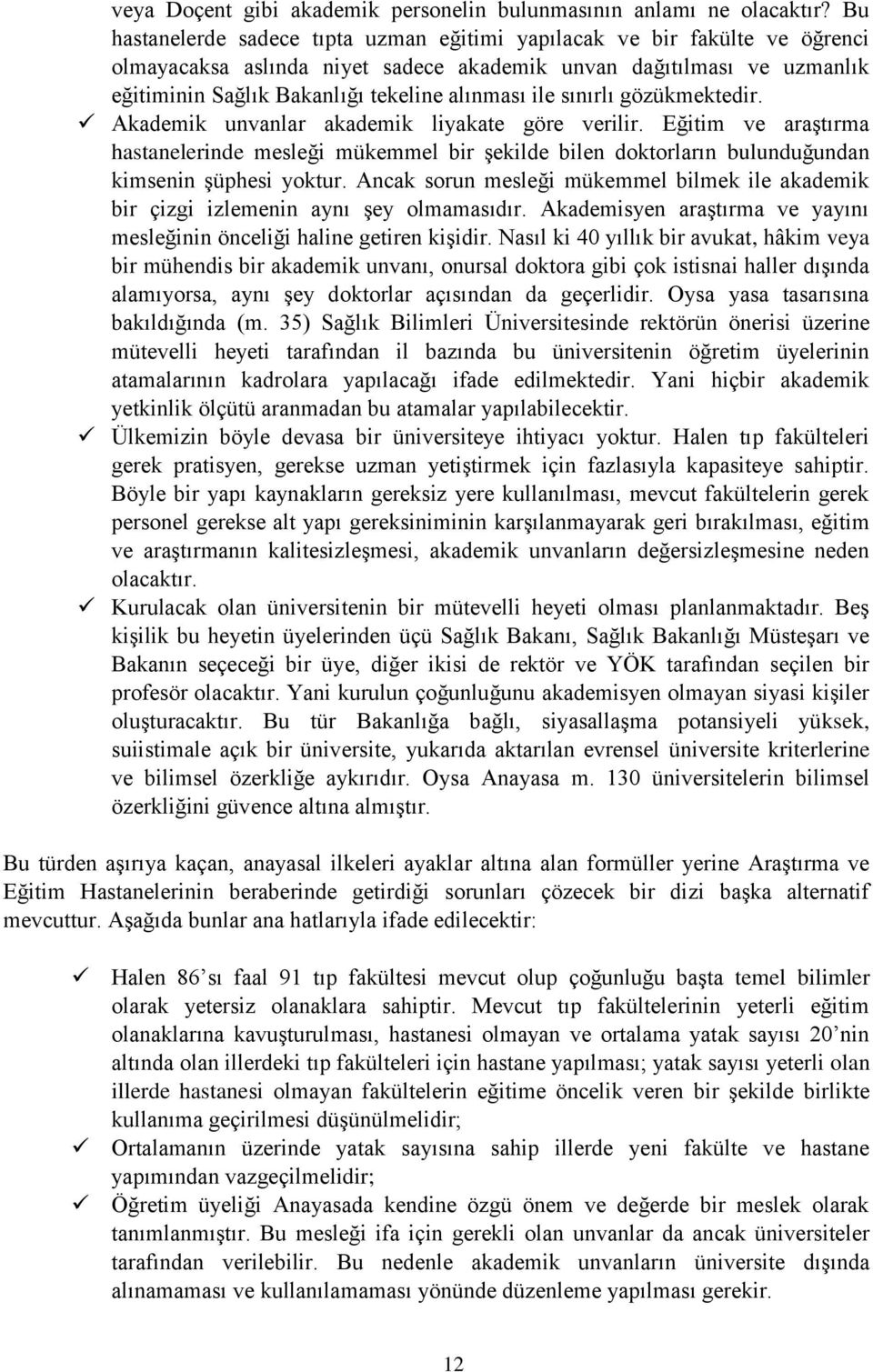 ile sınırlı gözükmektedir. Akademik unvanlar akademik liyakate göre verilir. Eğitim ve araştırma hastanelerinde mesleği mükemmel bir şekilde bilen doktorların bulunduğundan kimsenin şüphesi yoktur.