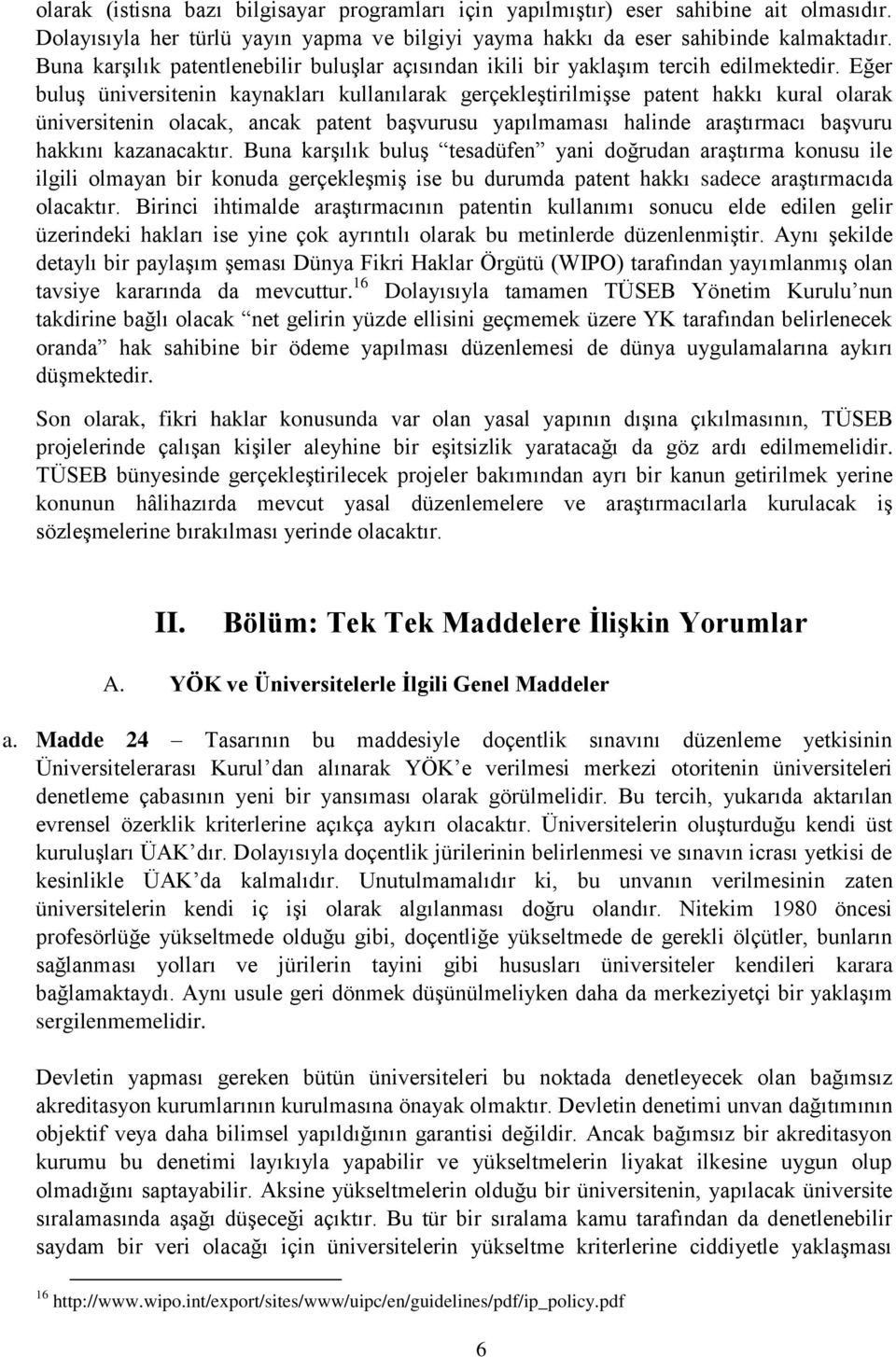 Eğer buluş üniversitenin kaynakları kullanılarak gerçekleştirilmişse patent hakkı kural olarak üniversitenin olacak, ancak patent başvurusu yapılmaması halinde araştırmacı başvuru hakkını