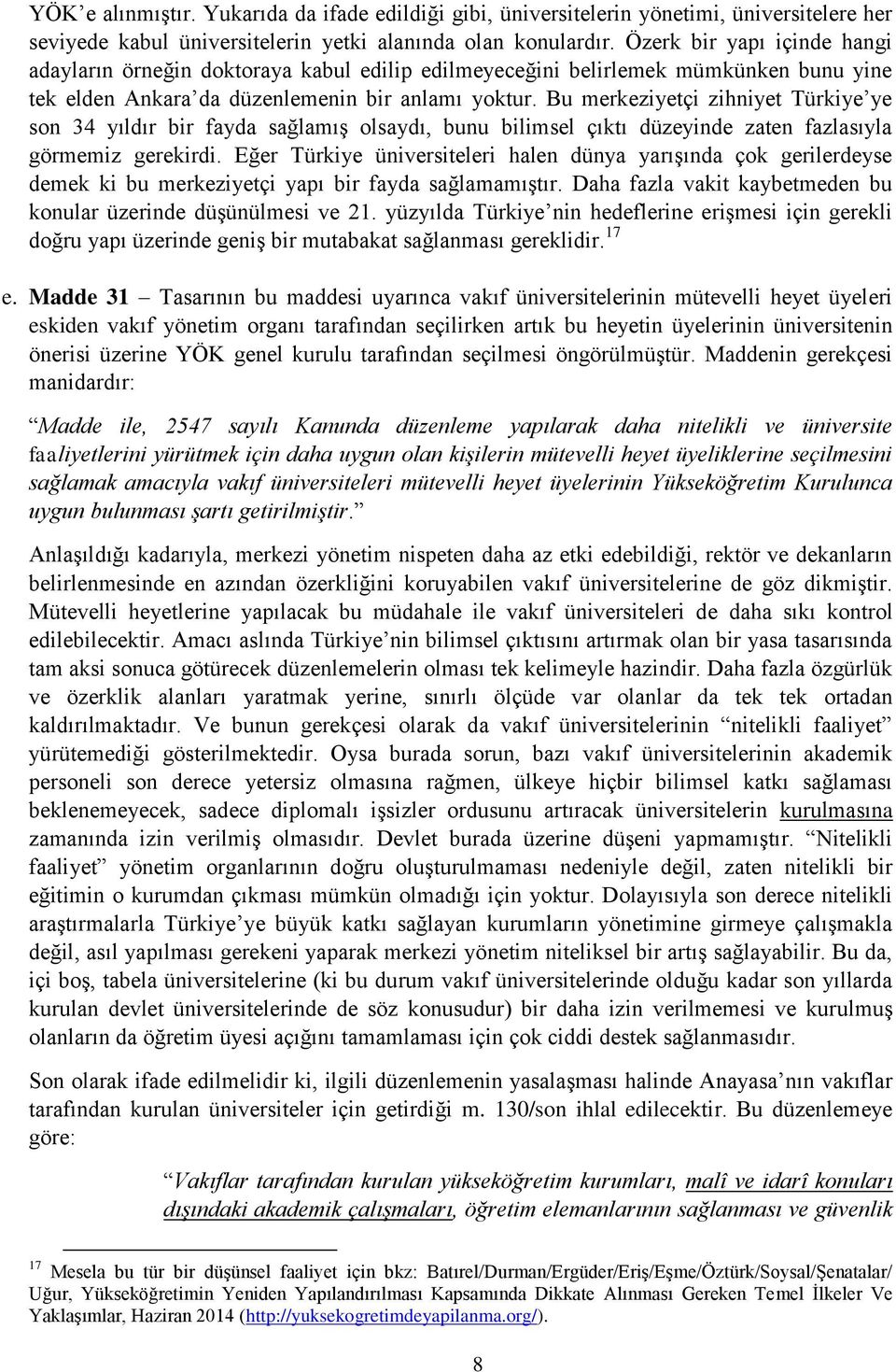 Bu merkeziyetçi zihniyet Türkiye ye son 34 yıldır bir fayda sağlamış olsaydı, bunu bilimsel çıktı düzeyinde zaten fazlasıyla görmemiz gerekirdi.