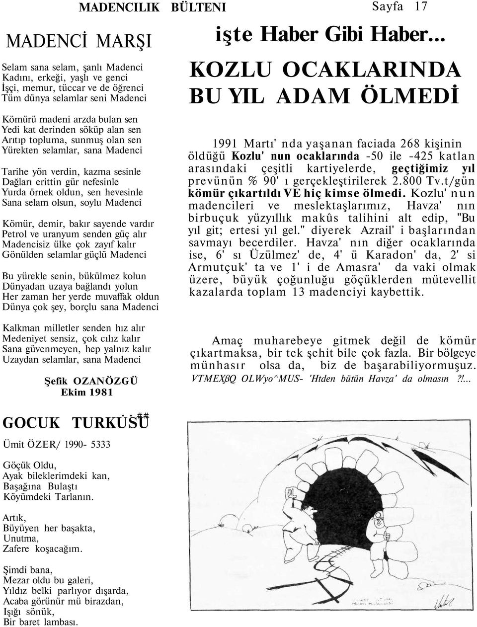 Sana selam olsun, soylu Madenci Kömür, demir, bakır sayende vardır Petrol ve uranyum senden güç alır Madencisiz ülke çok zayıf kalır Gönülden selamlar güçlü Madenci Bu yürekle senin, bükülmez kolun