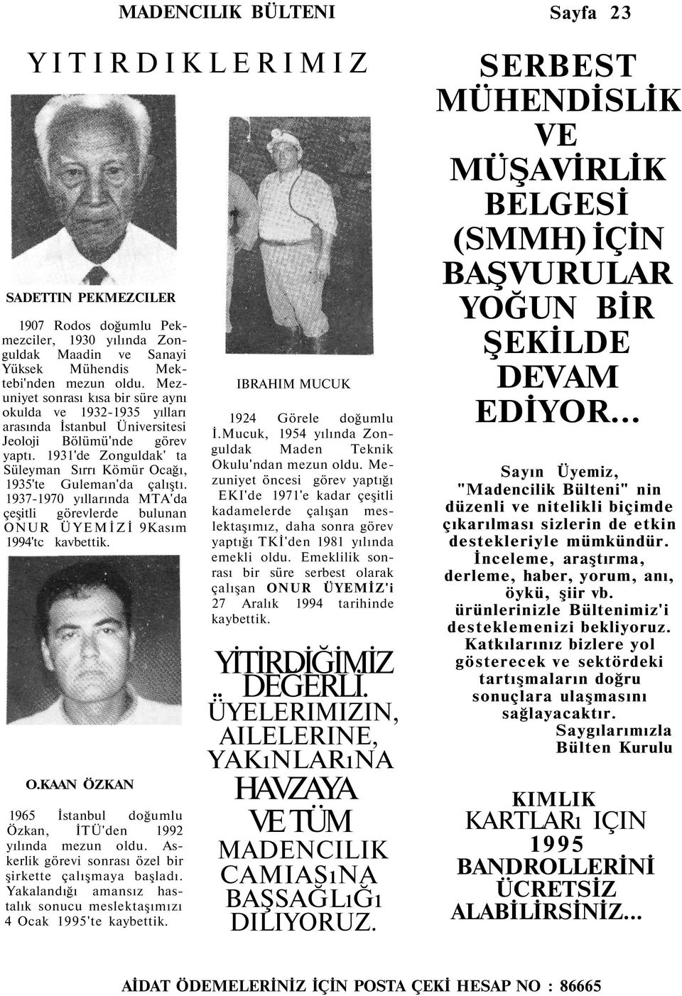 1931'de Zonguldak' ta Süleyman Sırrı Kömür Ocağı, 1935'te Guleman'da çalıştı. 1937-1970 yıllarında MTA'da çeşitli görevlerde bulunan ONUR ÜYEMİZİ 9Kasım 1994'tc kavbettik. O.KAAN ÖZKAN 1965 İstanbul doğumlu Özkan, İTÜ'den 1992 yılında mezun oldu.