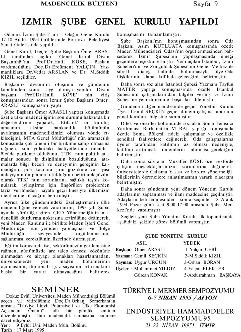 M.Sıddık KIZIL seçildiler. Başkanlık divanının oluşumu ve gündemin kabulünden sonra saygı duruşu yapıldı. Divan başkanı Prof.Dr.