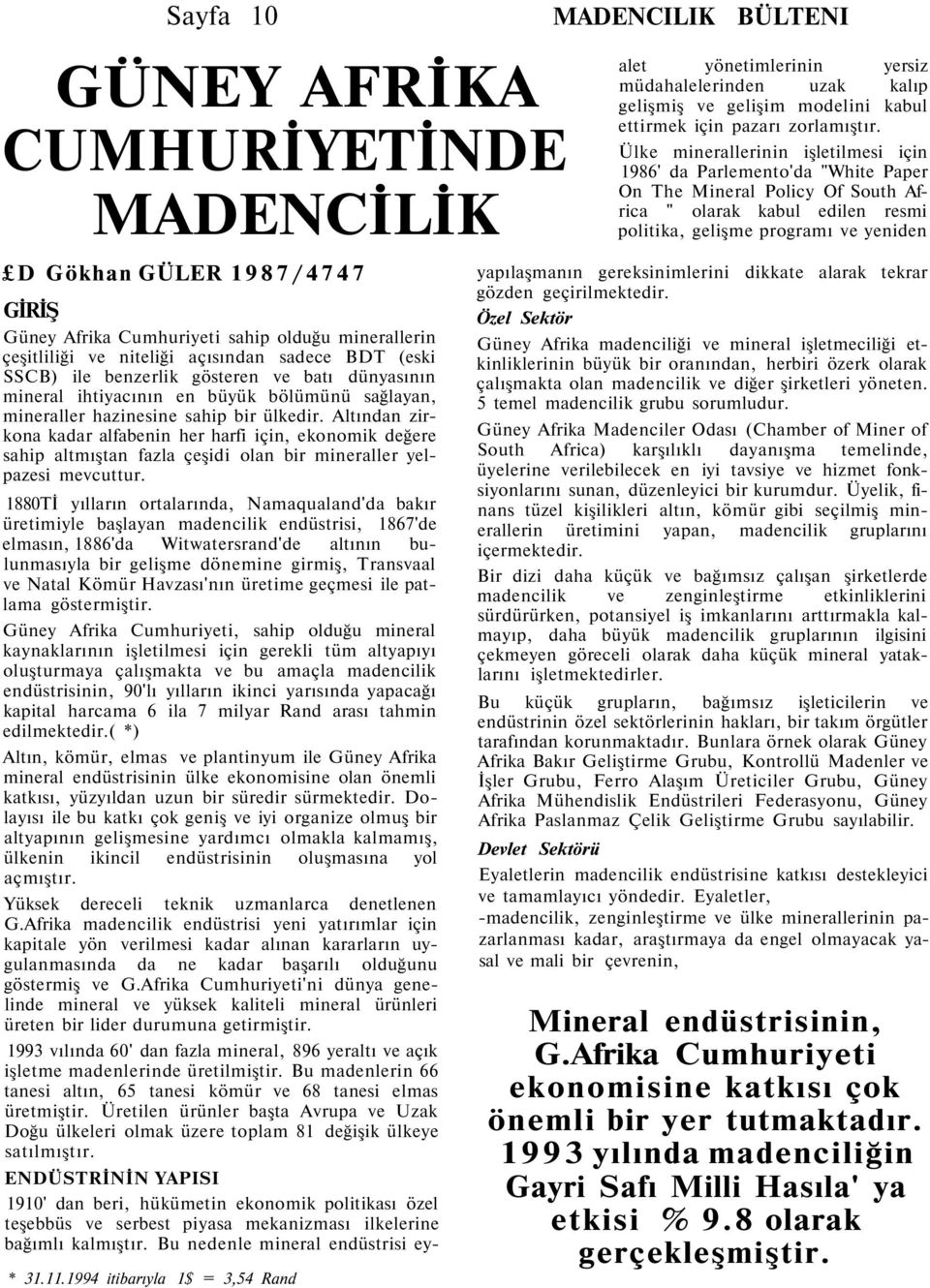 Altından zirkona kadar alfabenin her harfi için, ekonomik değere sahip altmıştan fazla çeşidi olan bir mineraller yelpazesi mevcuttur.