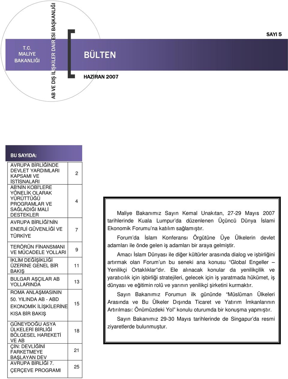 ROMA ANLAŞMASININ 50. YILINDA AB - ABD EKONOMİK İLİŞKİLERİNE KISA BİR BAKIŞ GÜNEYDOĞU ASYA ÜLKELERİ BİRLİĞİ BÖLGESEL HAREKETİ VE AB ÇİN: DEVLİĞİNİ FARKETMEYE BAŞLAYAN DEV AVRUPA BİRLİĞİ 7.