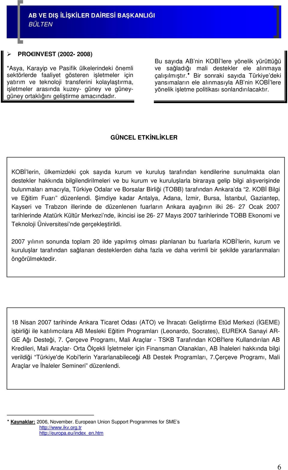 Bir sonraki sayıda Türkiye deki yansımaların ele alınmasıyla AB nin KOBİ lere yönelik işletme politikası sonlandırılacaktır.