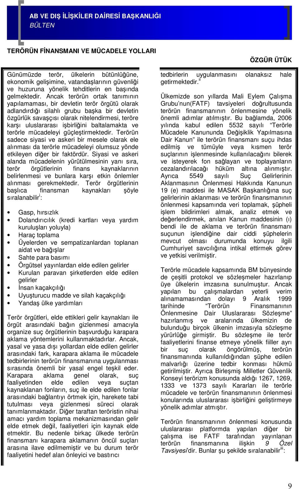 işbirliğini baltalamakta ve terörle mücadeleyi güçleştirmektedir. Terörün sadece siyasi ve askeri bir mesele olarak ele alınması da terörle mücadeleyi olumsuz yönde etkileyen diğer bir faktördür.