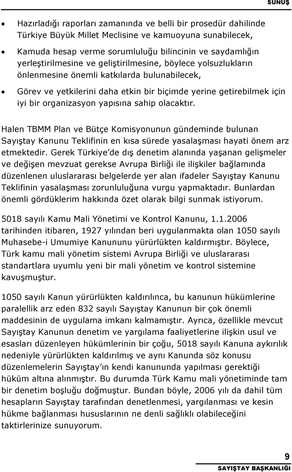 yapısına sahip olacaktır. Halen TBMM Plan ve Bütçe Komisyonunun gündeminde bulunan Sayıştay Kanunu Teklifinin en kısa sürede yasalaşması hayati önem arz etmektedir.