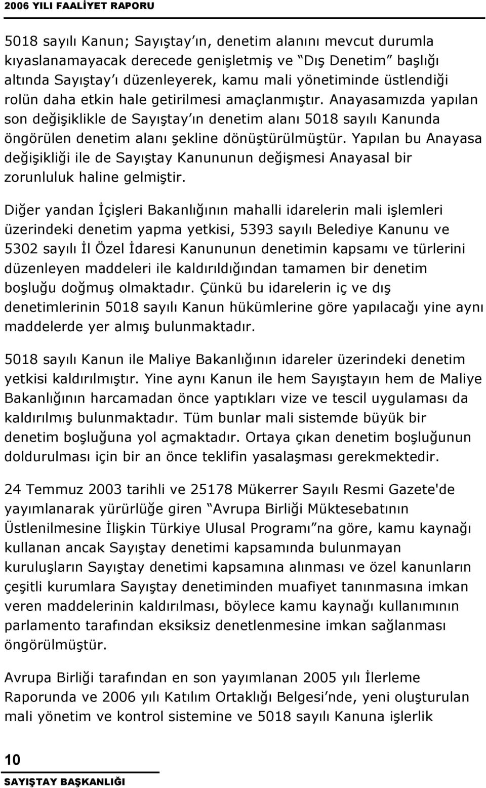 Anayasamızda yapılan son değişiklikle de Sayıştay ın denetim alanı 5018 sayılı Kanunda öngörülen denetim alanı şekline dönüştürülmüştür.