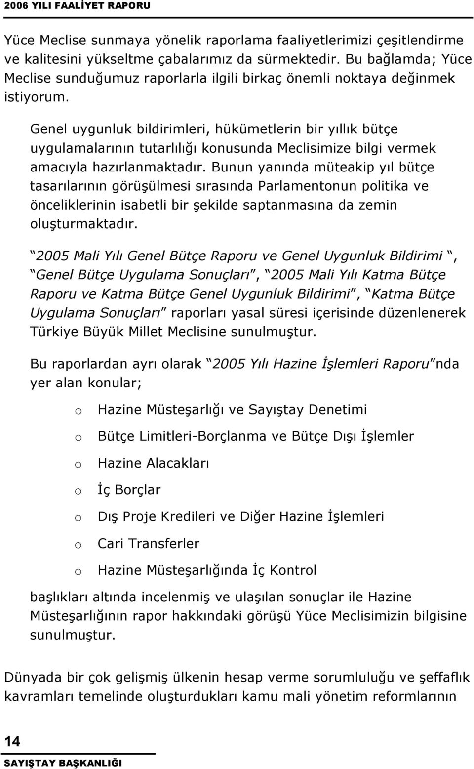 Genel uygunluk bildirimleri, hükümetlerin bir yıllık bütçe uygulamalarının tutarlılığı konusunda Meclisimize bilgi vermek amacıyla hazırlanmaktadır.