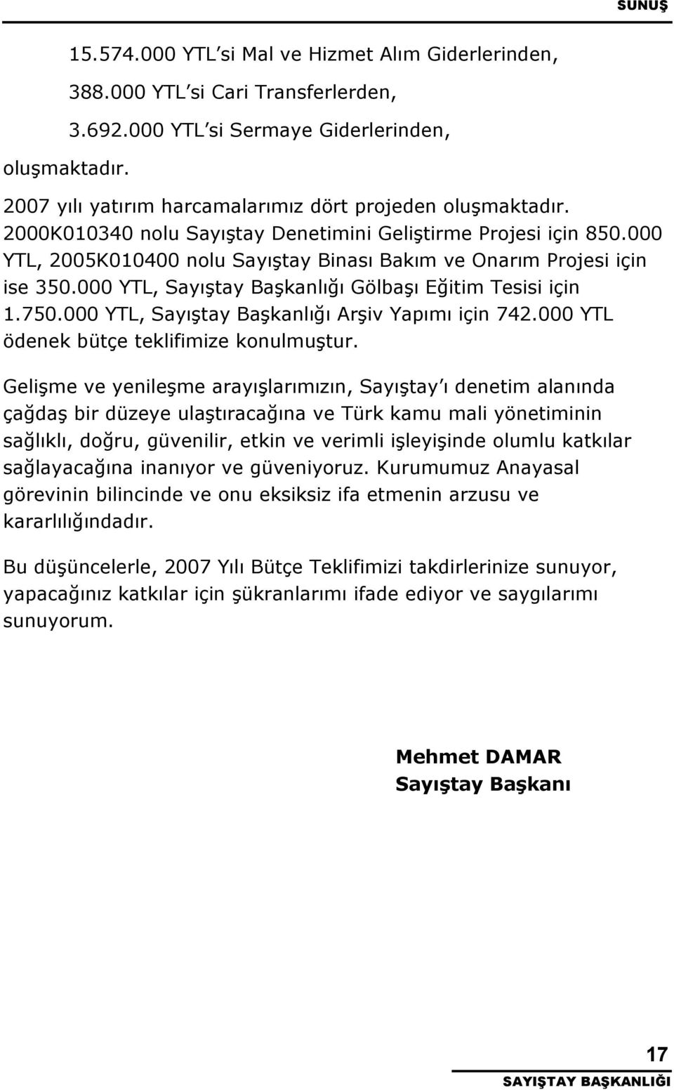 000 YTL, 2005K010400 nolu Sayıştay Binası Bakım ve Onarım Projesi için ise 350.000 YTL, Sayıştay Başkanlığı Gölbaşı Eğitim Tesisi için 1.750.000 YTL, Sayıştay Başkanlığı Arşiv Yapımı için 742.