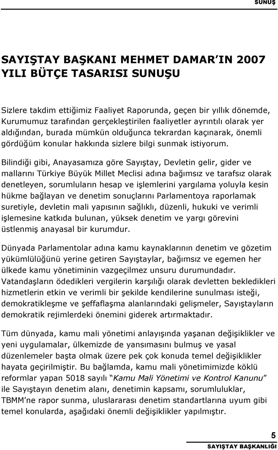 Bilindiği gibi, Anayasamıza göre Sayıştay, Devletin gelir, gider ve mallarını Türkiye Büyük Millet Meclisi adına bağımsız ve tarafsız olarak denetleyen, sorumluların hesap ve işlemlerini yargılama