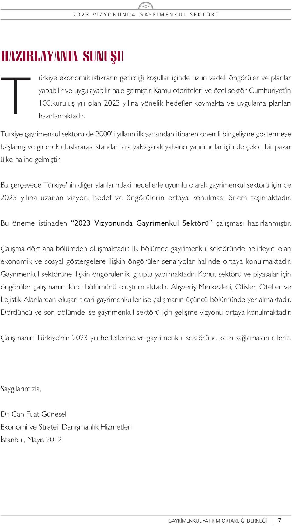 Türkiye gayrimenkul sektörü de 2000 li yılların ilk yarısından itibaren önemli bir geliflme göstermeye bafllamıfl ve giderek uluslararası standartlara yaklaflarak yabancı yatırımcılar için de çekici