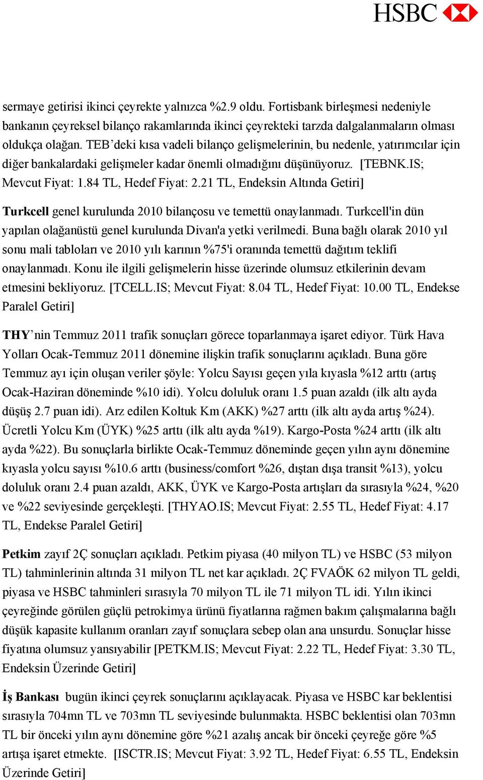 21 TL, Endeksin Altında Getiri] Turkcell genel kurulunda 2010 bilançosu ve temettü onaylanmadı. Turkcell'in dün yapılan olağanüstü genel kurulunda Divan'a yetki verilmedi.