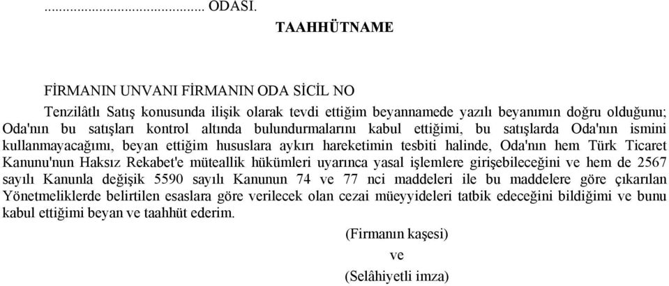 bulundurmalarını kabul ettiğimi, bu satışlarda Oda'nın ismini kullanmayacağımı, beyan ettiğim hususlara aykırı hareketimin tesbiti halinde, Oda'nın hem Türk Ticaret Kanunu'nun Haksız