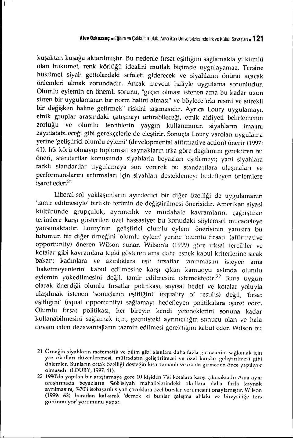 Tersine hükümet siyah gettolardaki sefaleti giderecek ve siyahlann önünü açacak önlemleri almak zorundadır. Ancak mevcut haliyle uygulama sorunludur.