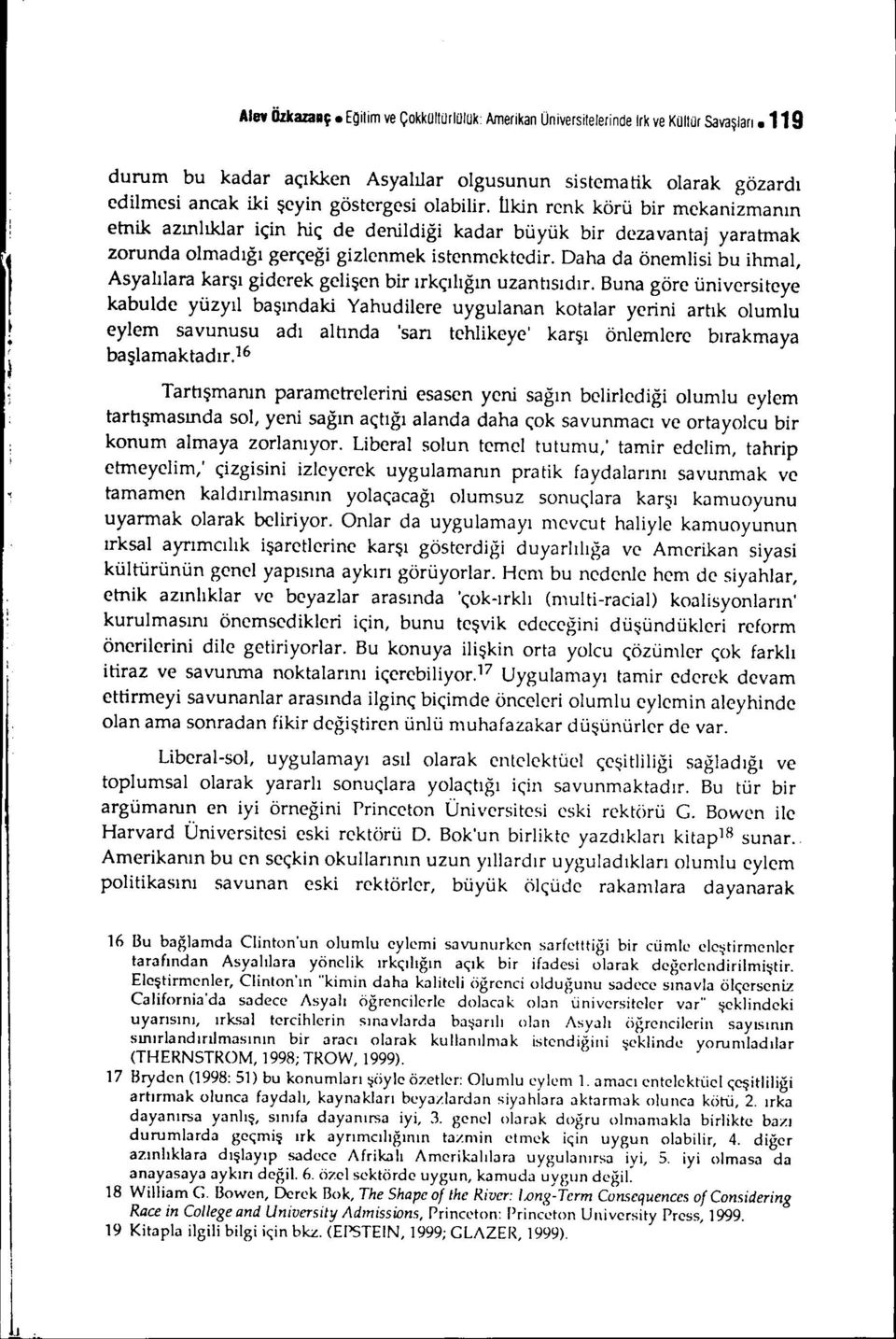 kadar büyük bir dezavantaj yaratmak zorunda olmadığı gerçeği gizlenmek istenmektedir. Daha da önemlisi bu ihmal, Asyalılara karşı giderek gelişen bir ırkçılığın uzantısıdır.