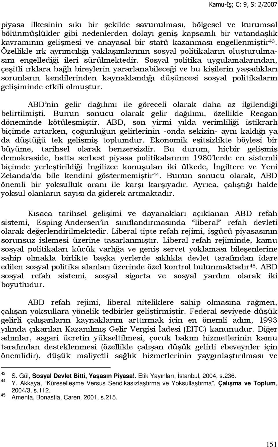 Sosyal politika uygulamalarından, çeşitli ırklara bağlı bireylerin yararlanabileceği ve bu kişilerin yaşadıkları sorunların kendilerinden kaynaklandığı düşüncesi sosyal politikaların gelişiminde