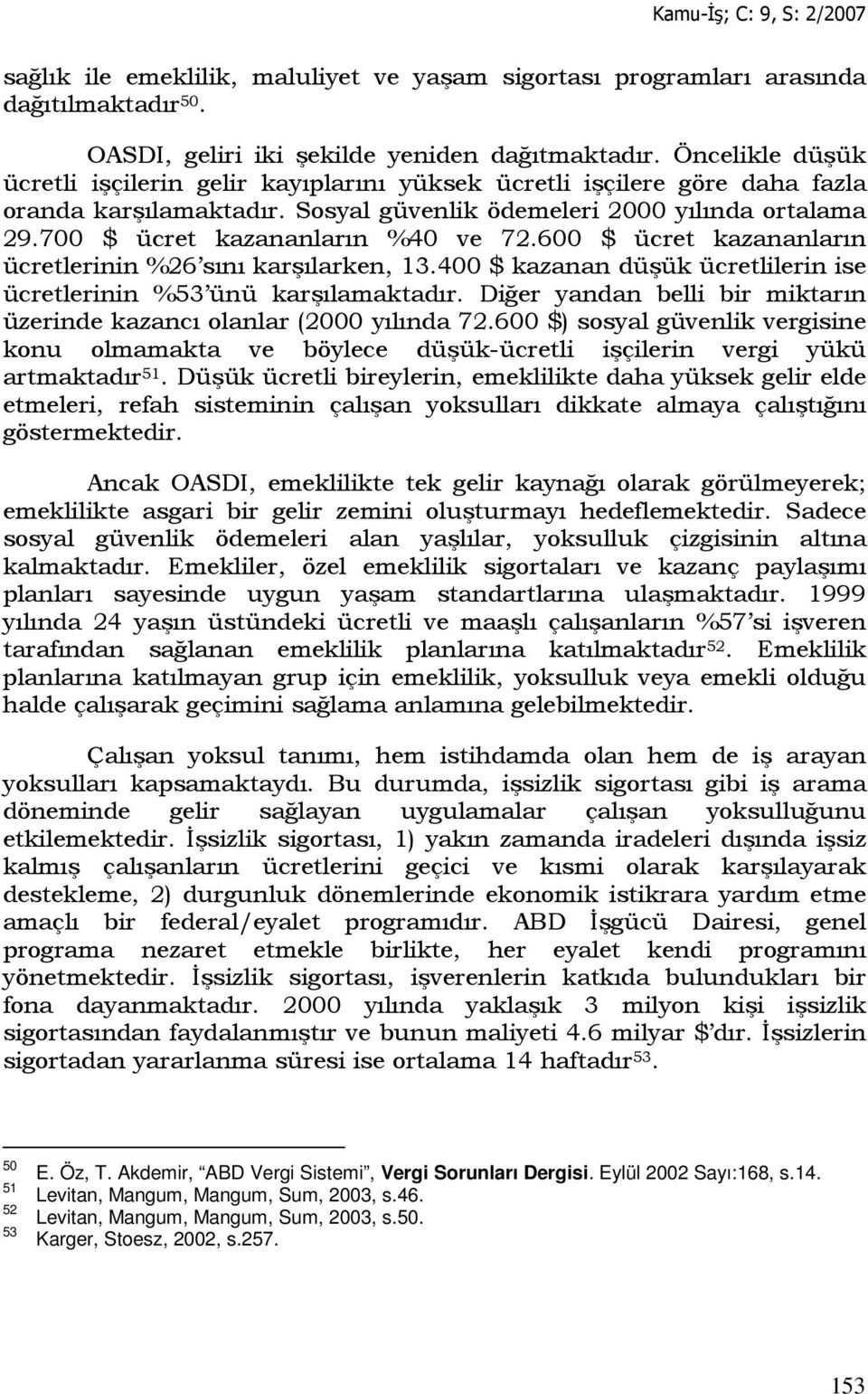 700 $ ücret kazananların %40 ve 72.600 $ ücret kazananların ücretlerinin %26 sını karşılarken, 13.400 $ kazanan düşük ücretlilerin ise ücretlerinin %53 ünü karşılamaktadır.