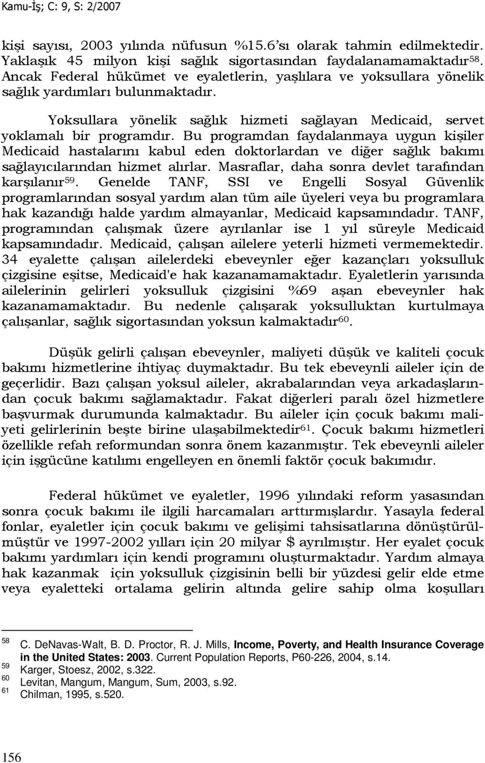 Bu programdan faydalanmaya uygun kişiler Medicaid hastalarını kabul eden doktorlardan ve diğer sağlık bakımı sağlayıcılarından hizmet alırlar. Masraflar, daha sonra devlet tarafından karşılanır 59.